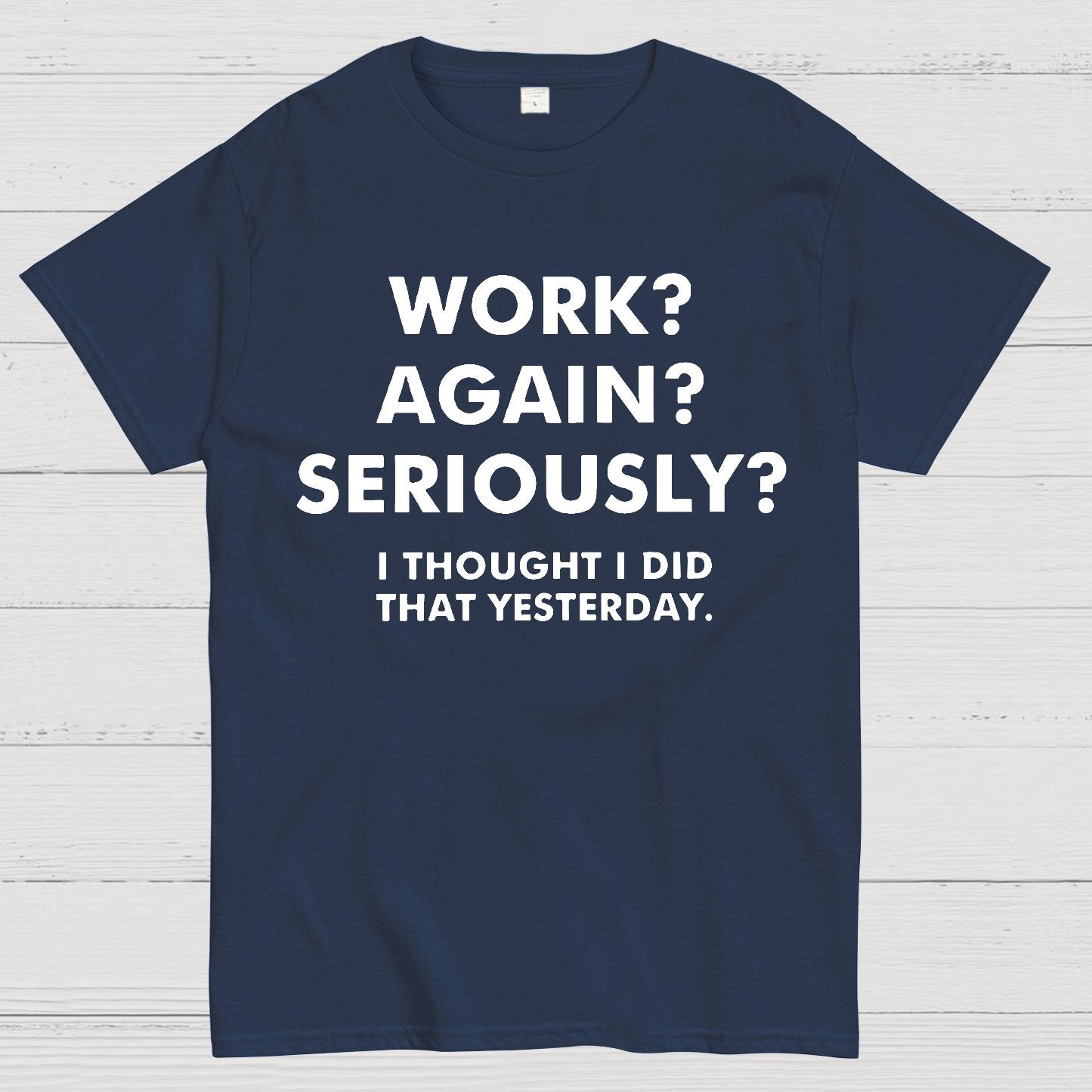 Work？Again？Seriously？Geek T-Shirt