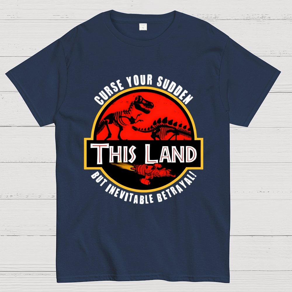 This Land Curse Your Sudden But Inevitable Betrayal Geek T-Shirt
