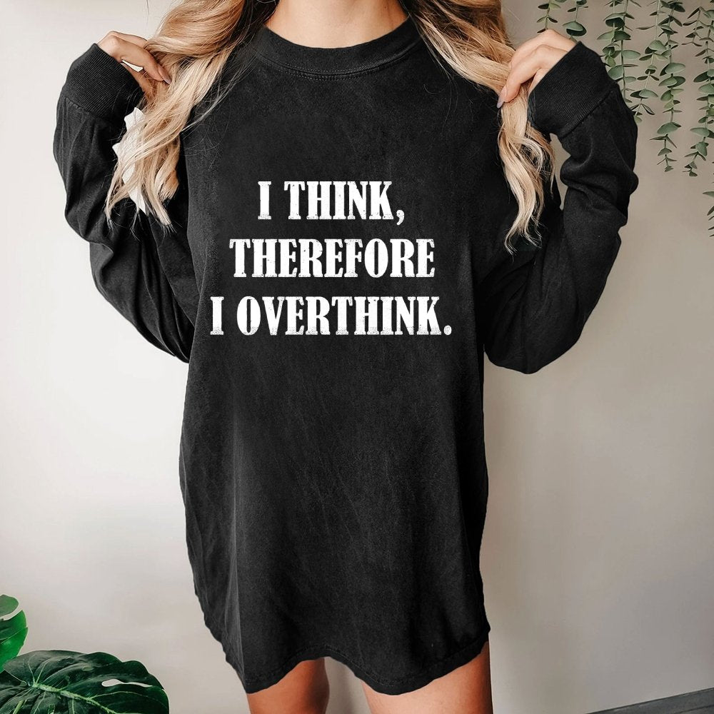 I Think Therefore I Overthink Washed Long Sleeve Tee