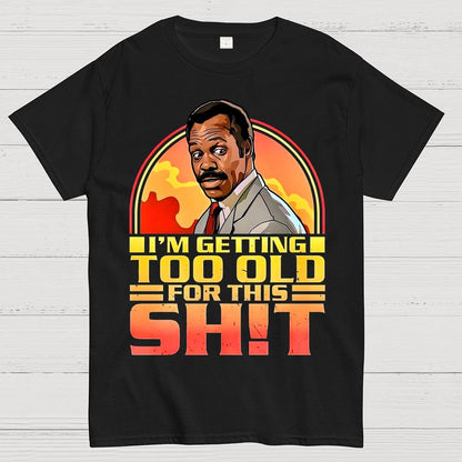 I'm Getting Too Old For This Shit Geek T-Shirt