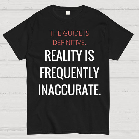 The Guide Is Definitive. Reality Is Frequently Inaccurate. Geek T-Shirt