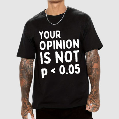 Your Opinion Is Not Statistically Significant P-Value - Funny Statistics Quote Geek T-Shirt