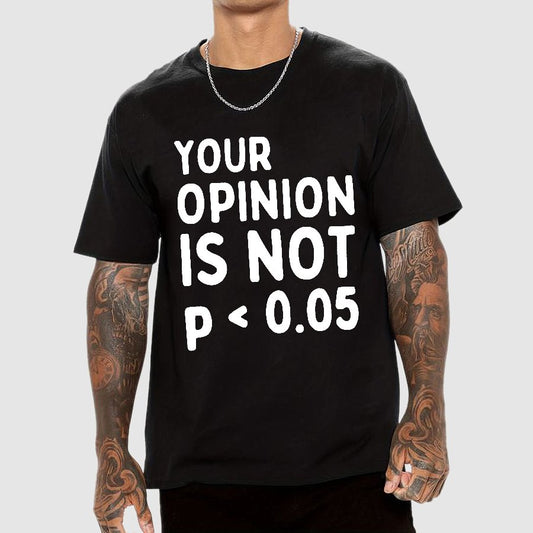 Your Opinion Is Not Statistically Significant P-Value - Funny Statistics Quote Geek T-Shirt