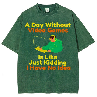 A Day Without Video Games Is Like Just Kidding I Have No Idea Vintage Distressed T-shirt