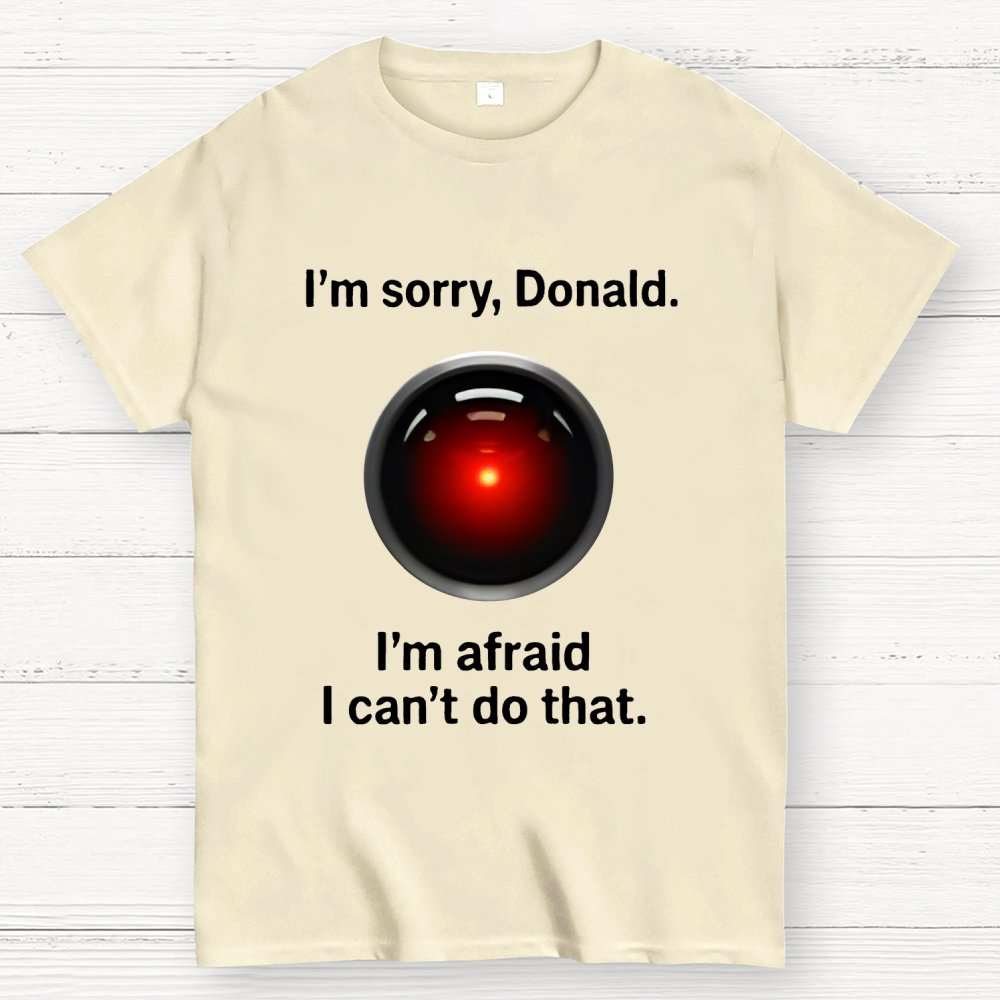 I'm sorry Donald I'm afraid I can't do thatGeek T-Shirt