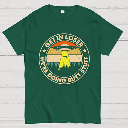 Get In Loser We're Doing Butt Stuff Geeky T-Shirt
