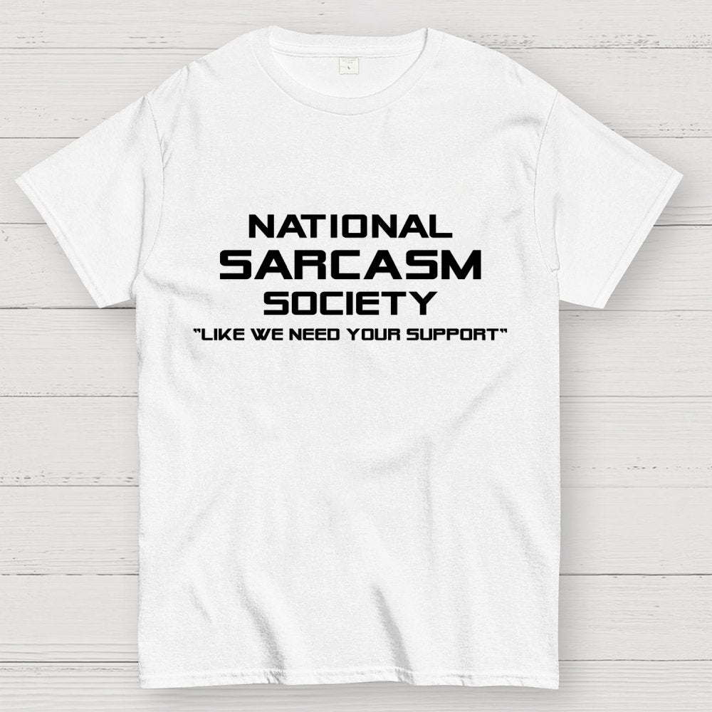 National Sarcasm Society Like We Need Your Support  Geek T-Shirt