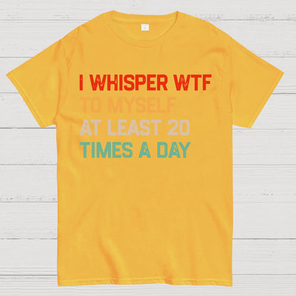 I Say "WTF" To Myself At Least 20 Times A Day.Geek T-Shirt