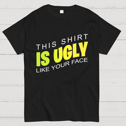 This shirt is ugly like your face Geek T-Shirt