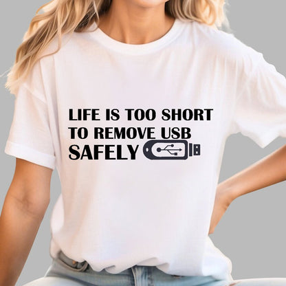 Life Is Too Short To Remove Usb Safely Geek T-Shirt