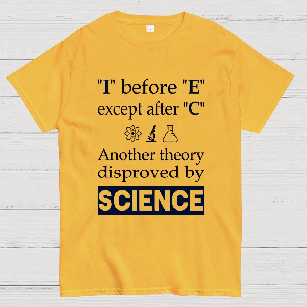 I before E except after C. Another theory disproved by science. Geek T-Shirt