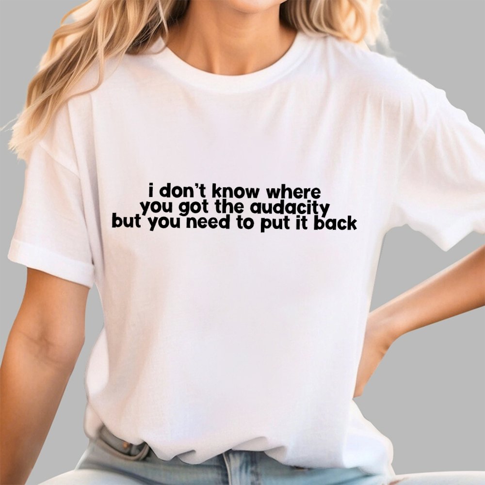 I Don't Know Where You Got The Audacity Geek T-Shirt