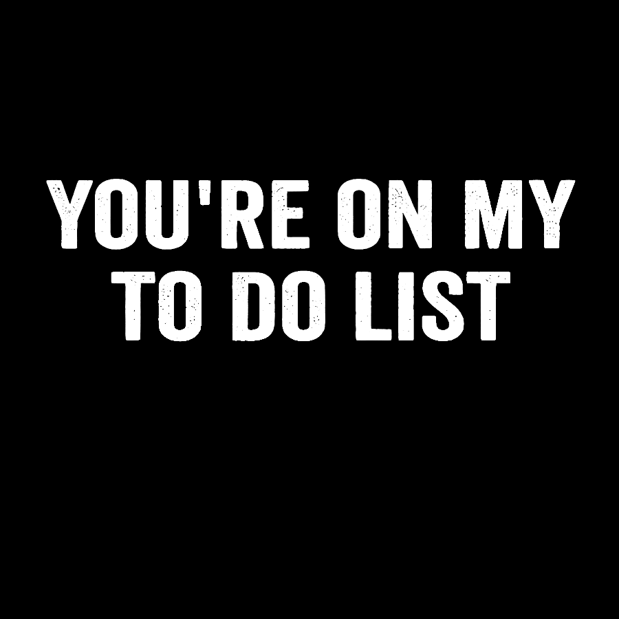 You're On My To-Do List  Geek T-Shirt