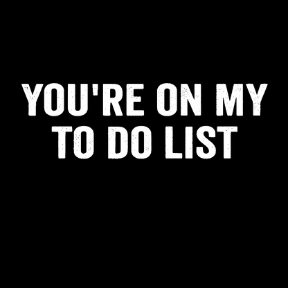 You're On My To-Do List  Geek T-Shirt
