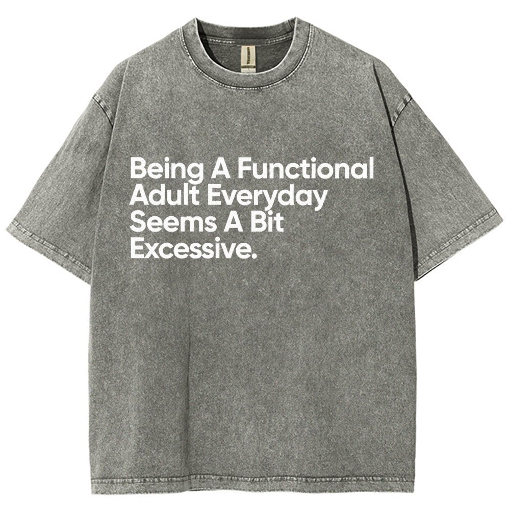 Being A Functional Adult Everyday Seems A Bit Excessive - Funny Quote Vintage Distressed T-shirt