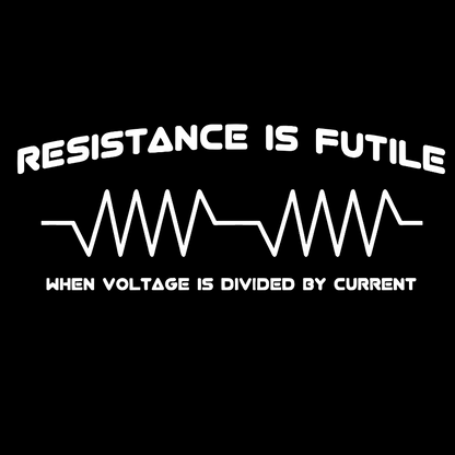 Resistance is Futile, When Voltage is Divided By Current Geek T-Shirt