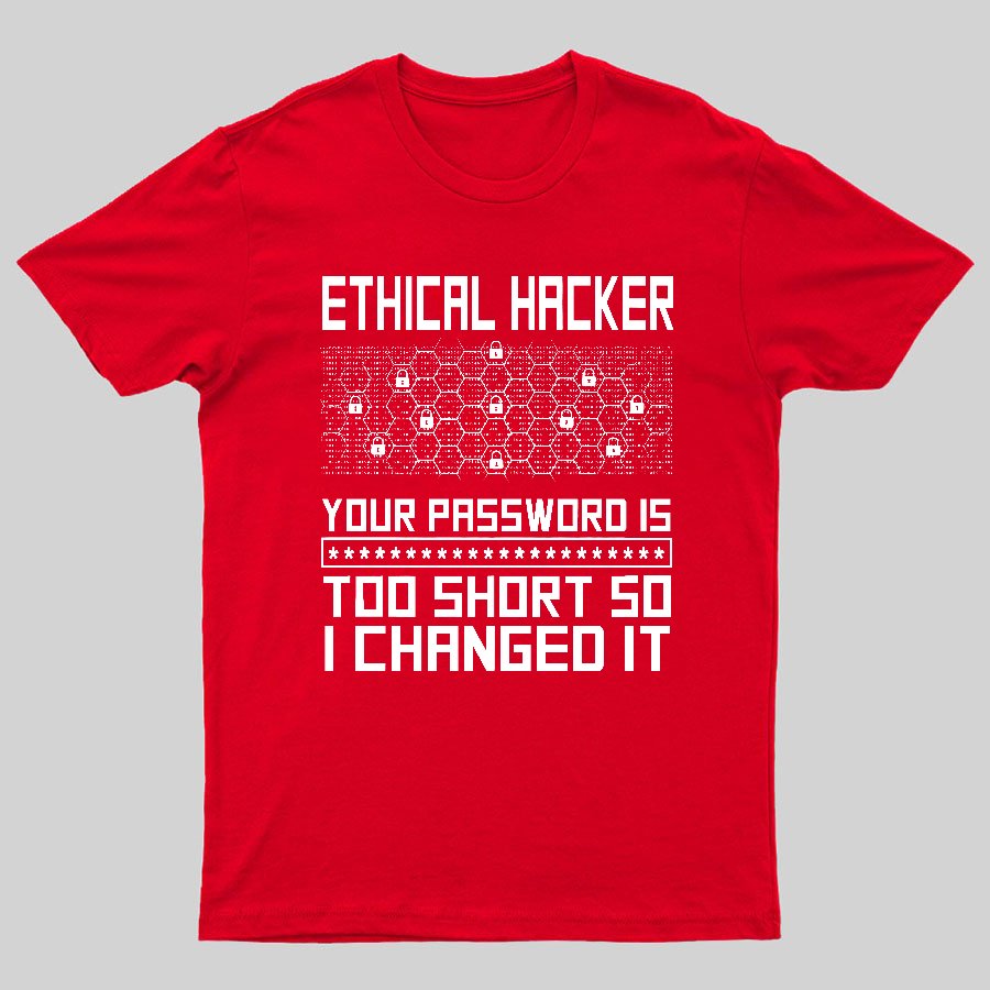 Ethical Hacker Your Password Is Too Short So I Changed It Geeky T-Shirt