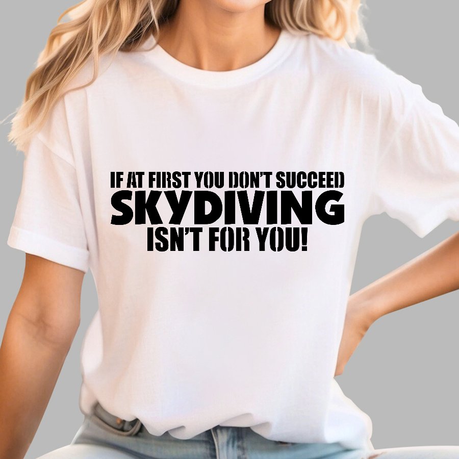 If at first you don't succeed - skydiving isn't for you! Funny Geek T-Shirt