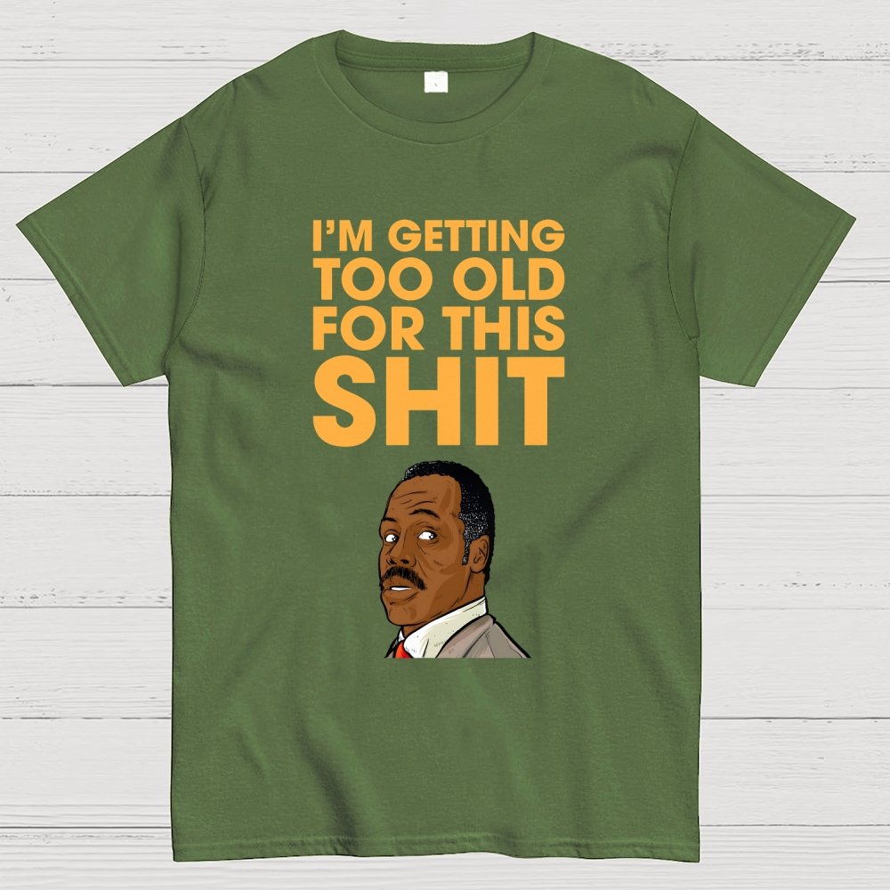 I'm Getting Too Old For This Shit Geek T-Shirt
