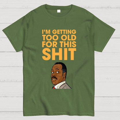 I'm Getting Too Old For This Shit Geek T-Shirt