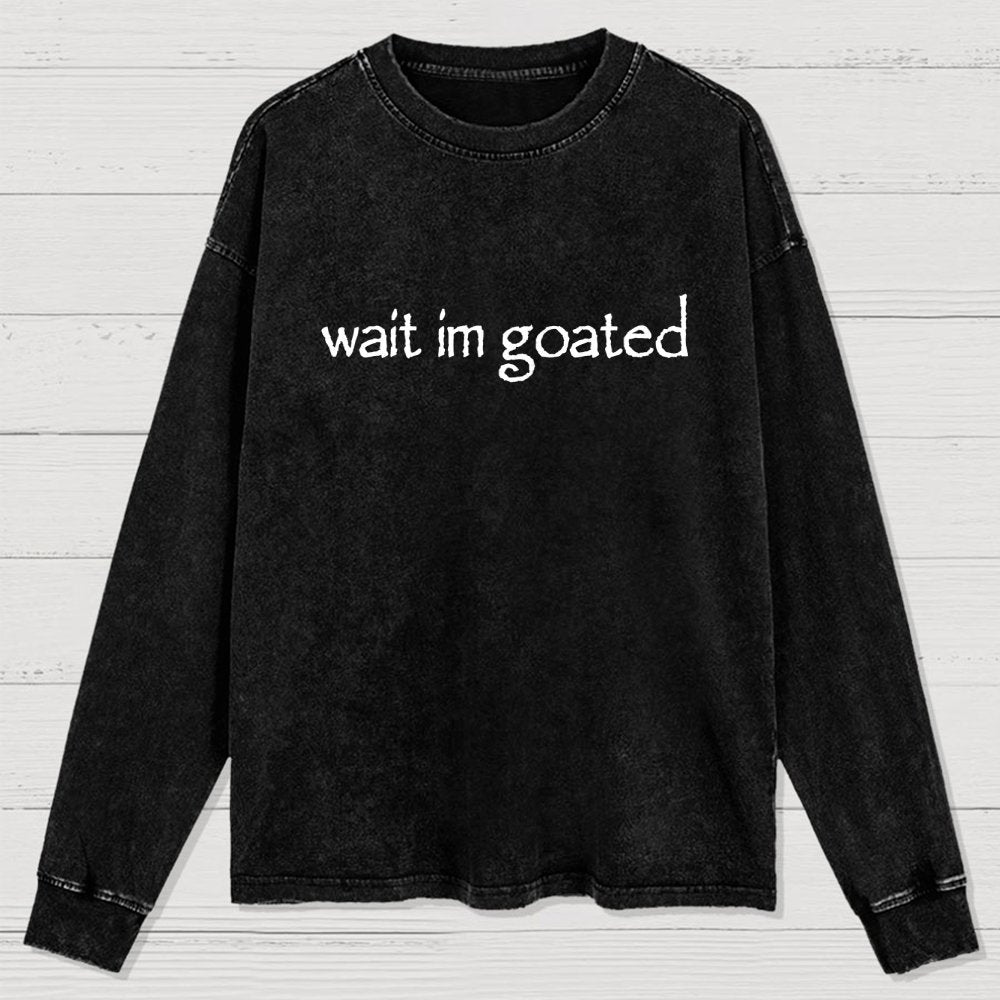 Wait I'm Goated Washed Long Sleeve Tee