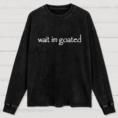 Wait I'm Goated Washed Long Sleeve Tee