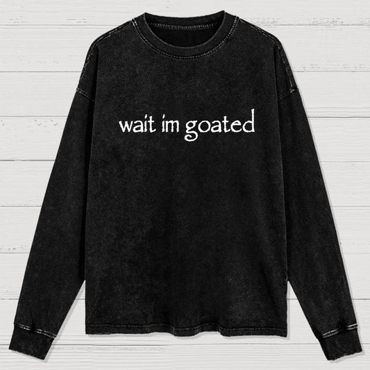 Wait I'm Goated Washed Long Sleeve Tee