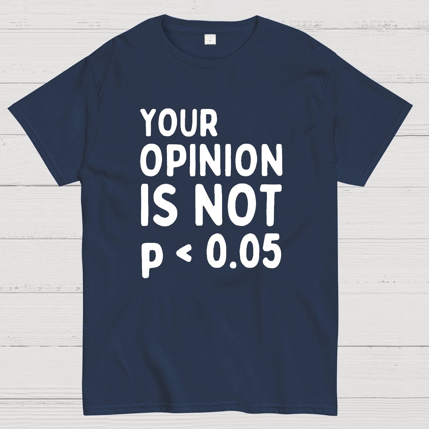 Your Opinion Is Not Statistically Significant P-Value - Funny Statistics Quote Geek T-Shirt