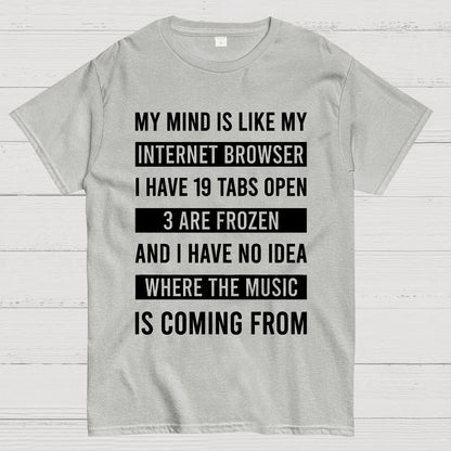 Funny My Mind Is Like My Internet Browser - I Have 19 Tabs Open Geek T-Shirt