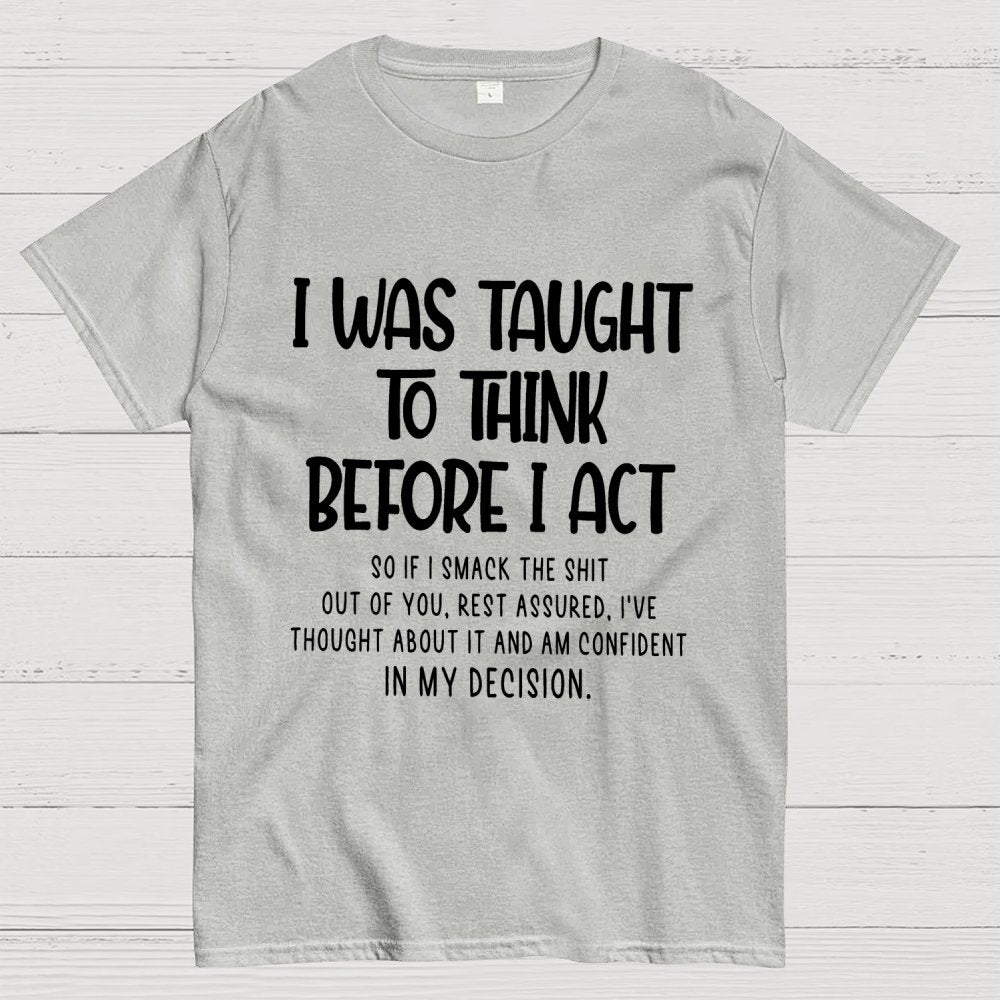 I Was Taught To Think Before I Act Funny Sarcasm Sarcastic Geek T-Shirt