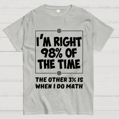 I'm Right 98% Of The Time The Other 3% Is When I Do Math Geek T-Shirt