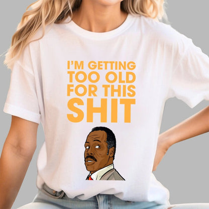 I'm Getting Too Old For This Shit Geek T-Shirt