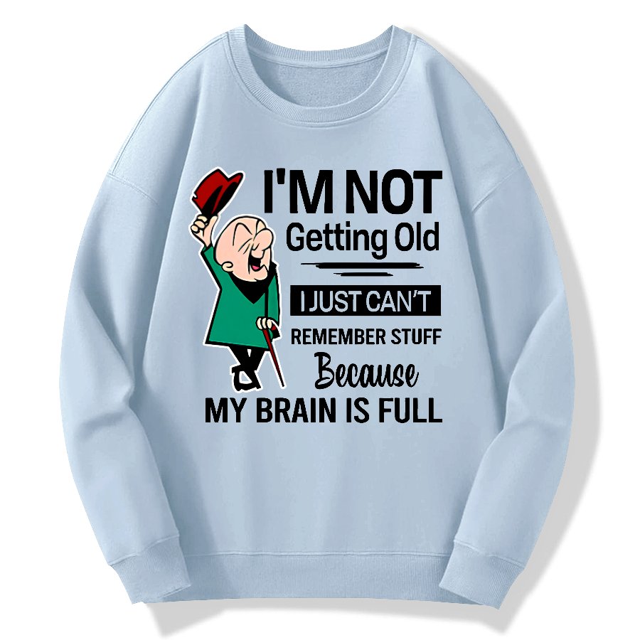 I'm Not Getting Old I'm Just Can't Remember Stuff Cotton Pullover Sweatshirt