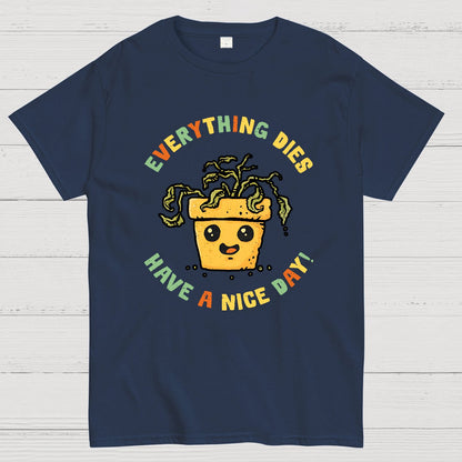 Everything Dies Have A Nice Day! Geek T-Shirt