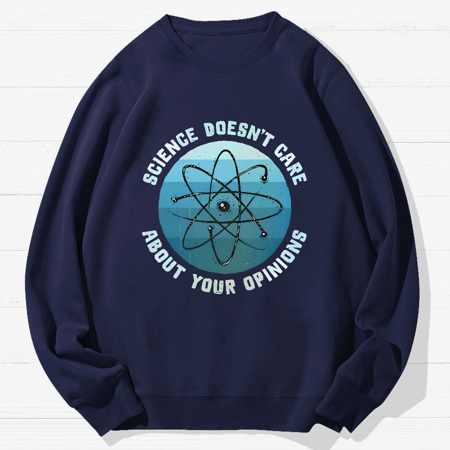 Science Doesn't Care About Your Opinions Geek Cotton Sweatshirt