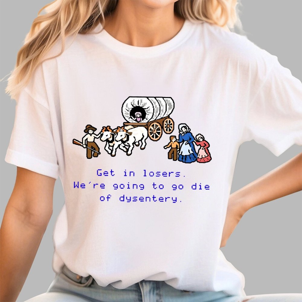 Get in Losers We're Going to Go Die of Dysentery Geek T-Shirt