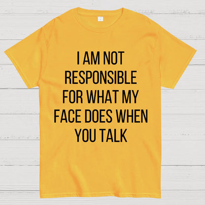 I Am Not Responsible For What My Face Does When You Talk Geek T-Shirt
