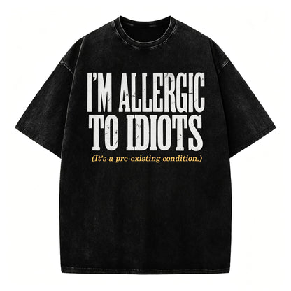 I'm Allergic to Idiots. It's a Pre-Existing Condition. Funny Graphic Tee