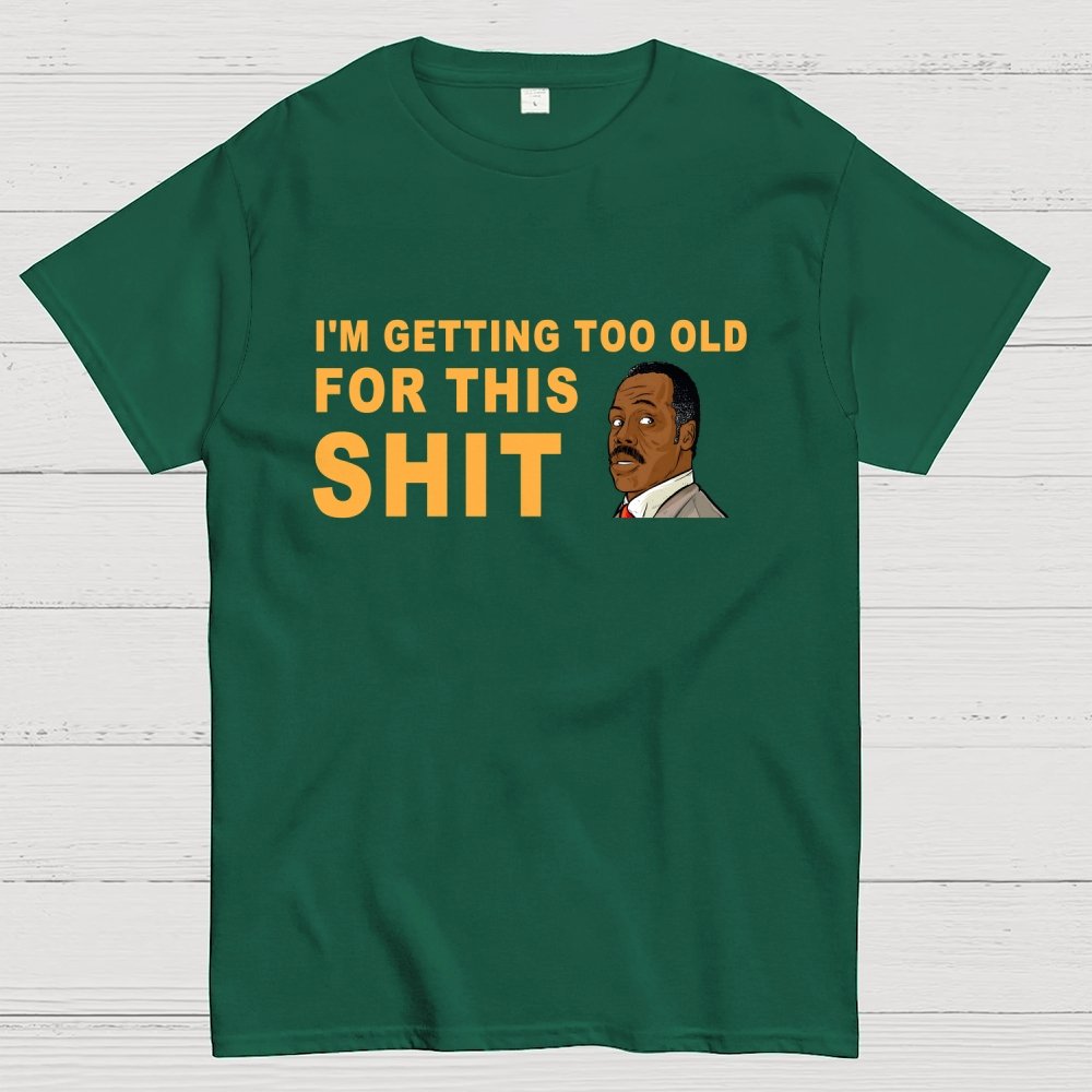I'm Getting Too Old For This Shit Geek T-Shirt