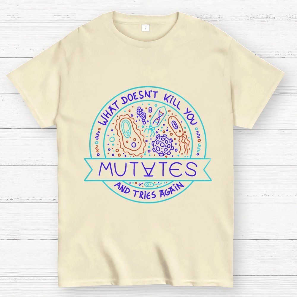 What Doesn't Kill You Mutates And Tries Again Geek T-Shirt