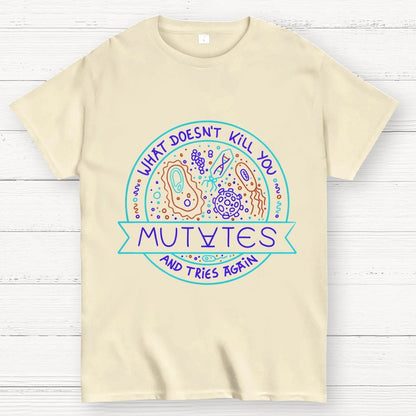 What Doesn't Kill You Mutates And Tries Again Geek T-Shirt