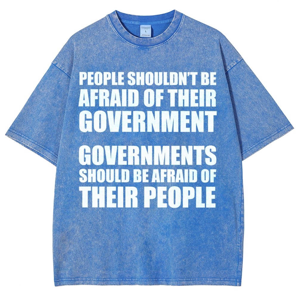 People Shouldn't Be Afraid Of Their Government. Governments Should Be Afraid Of Their People Vintage Distressed T-shirt