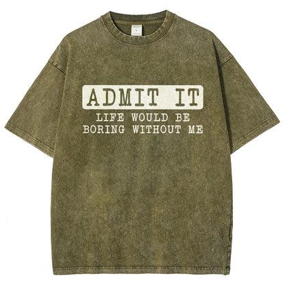 Admit It Life Would Be Boring Without Me Vintage Distressed T-shirt
