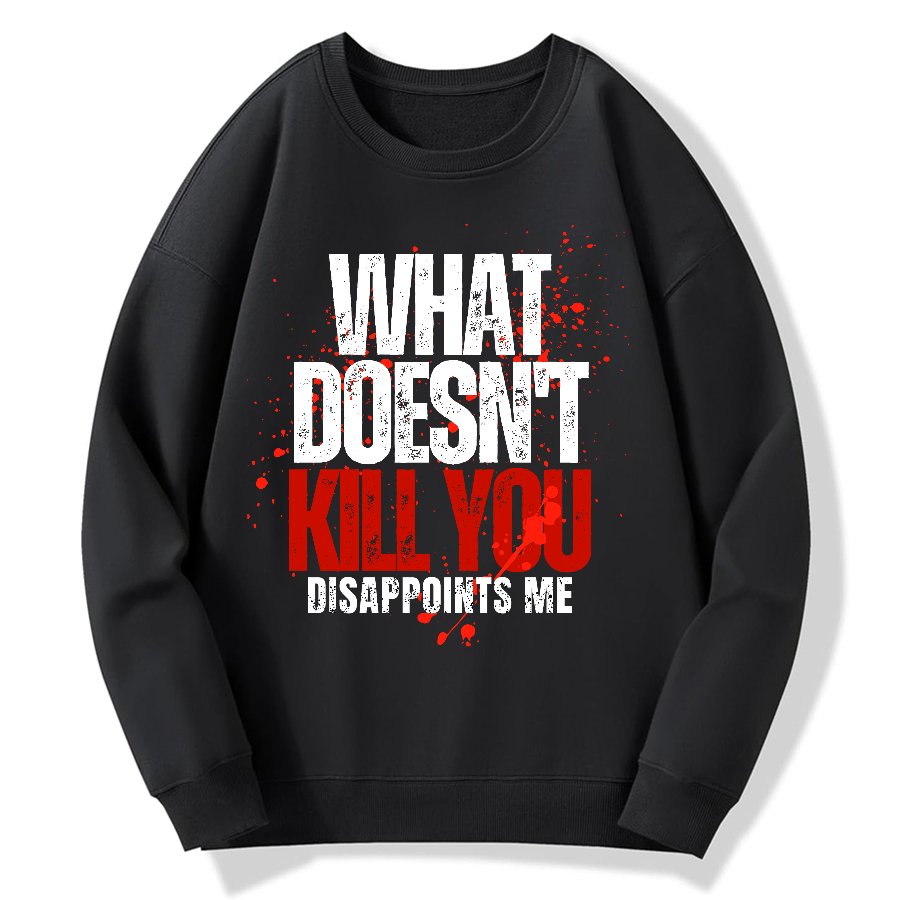 What Doesn't Kill You Disappoints Me Geek Cotton Sweatshirt