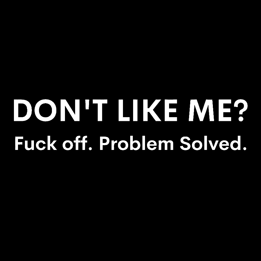 Don't Like Me Fuck Off Problem Solved Sarcastic Geeky T-Shirt