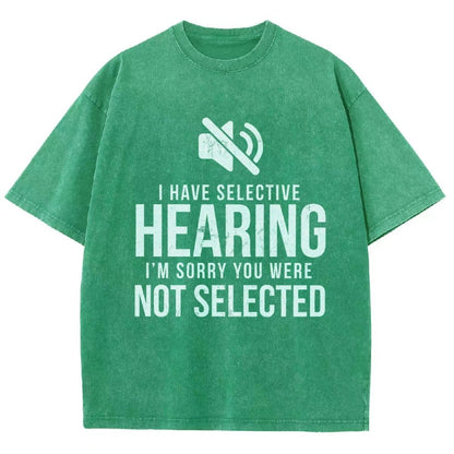 I Have Selective Hearing I'm Sorry You Were Not Selected Vintage Distressed T-shirt