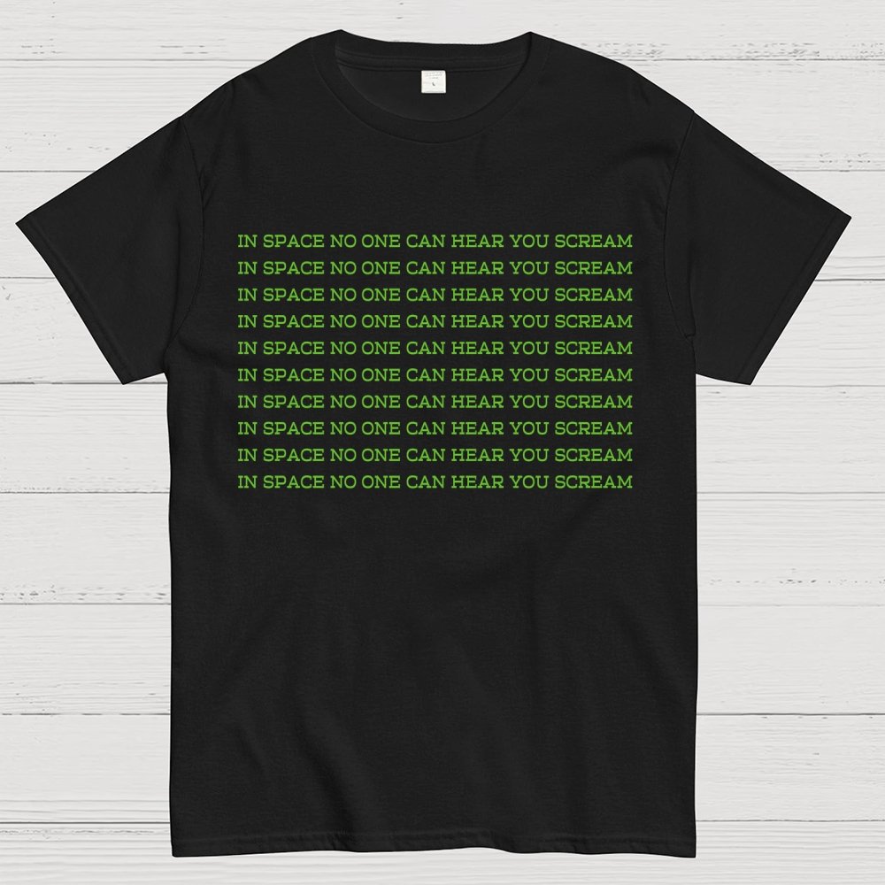 In space, no one can hear you scream Geek T-Shirt