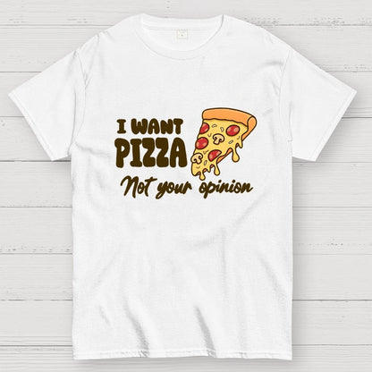 I want Pizza not your opinion Geek T-Shirt
