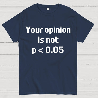 Your Opinion is Not P＜0.05 Geek T-Shirt