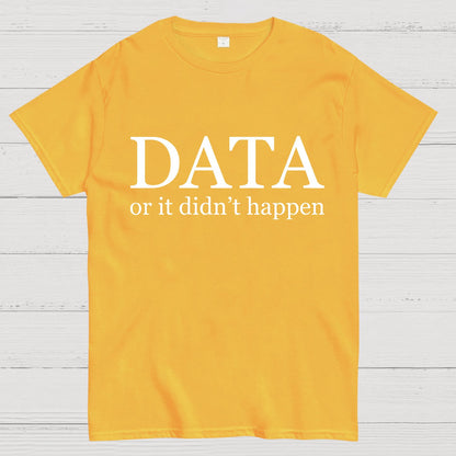 Data or It Didn't Happen Geeky T-Shirt